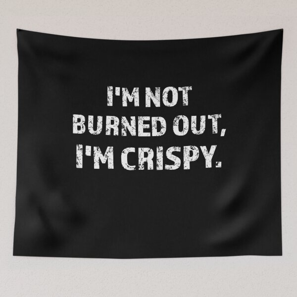 Item preview, Im Not Burned Out Im Crispy Funny Corporate Burnout Humor designed and sold by 519xdesign.