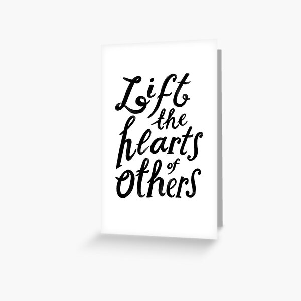 lift the hearts of others Greeting Card