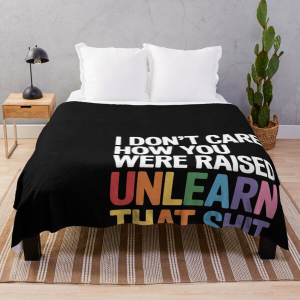 Item preview, I Don't Care How You Were Raised Unlearn That Shit designed and sold by Bstilablhot.