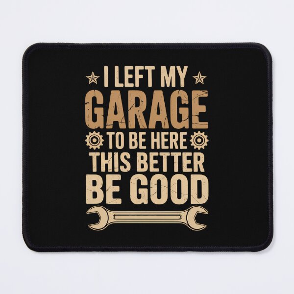 Item preview, I Left My Garage To Be Here This Better Be Good Father' day designed and sold by VENOM0RIOT.