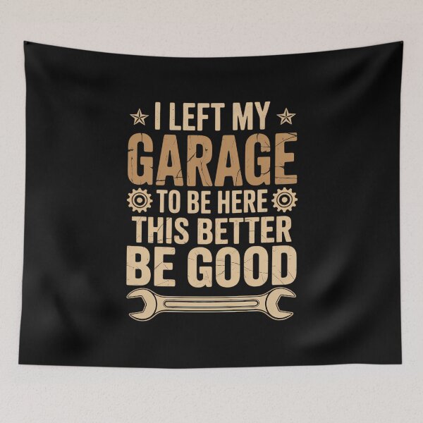 Item preview, I Left My Garage To Be Here This Better Be Good Father' day designed and sold by VENOM0RIOT.