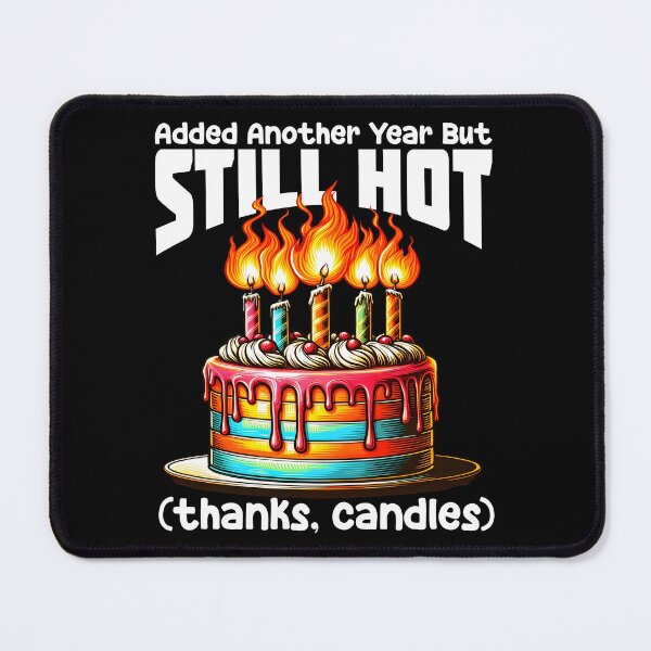 Item preview, ADDED ANOTHER YEAR BUT STILL HOT (THANKS, CANDLES) - BIRTHDAY GIFT designed and sold by KEF Custom.