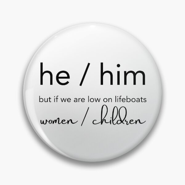 Item preview, Pronouns: he/him, but if we're low on lifeboats, women/children  designed and sold by elyou-designs.