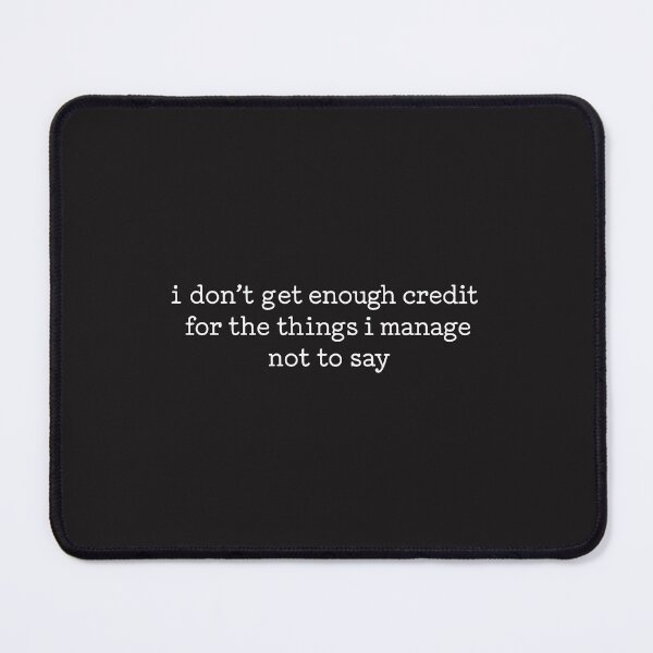 Item preview, I Don't Get Enough Credit For The Things I Mange Not Say  designed and sold by kiralynstration.