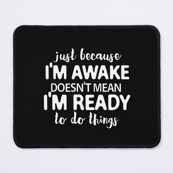 Item preview, just because i'm awake doesn't mean i'm ready to do things designed and sold by khallidaart.