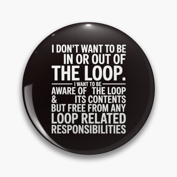Item preview, I Don’t Want to Be In or Out of the Loop – Humor for Responsibility Avoiders designed and sold by Redgiant87x.