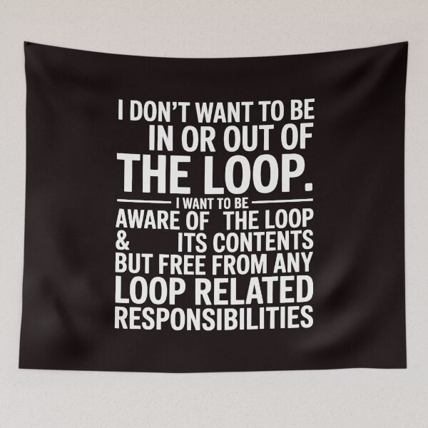 Item preview, I Don’t Want to Be In or Out of the Loop – Humor for Responsibility Avoiders designed and sold by Redgiant87x.