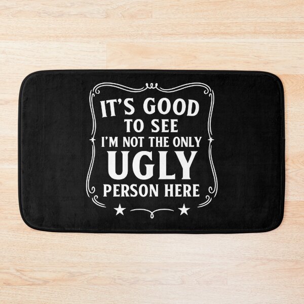 Item preview, Funny It's Good To See I'm Not The Only Ugly Person Here designed and sold by hemagamo.