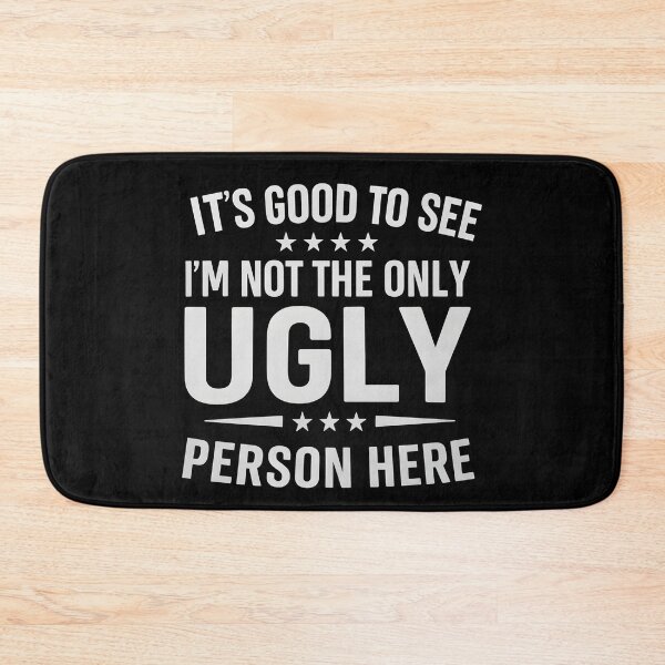 Item preview, Funny It's Good To See I'm Not The Only Ugly Person Here designed and sold by hemagamo.