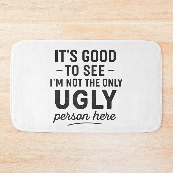 Item preview, Funny It's Good To See I'm Not The Only Ugly Person Here designed and sold by hemagamo.