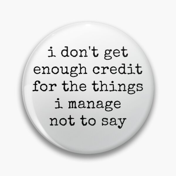 Item preview, I Don't Get Enough Credit For The Things I Mange Not Say Sarcastic  designed and sold by ivotee.