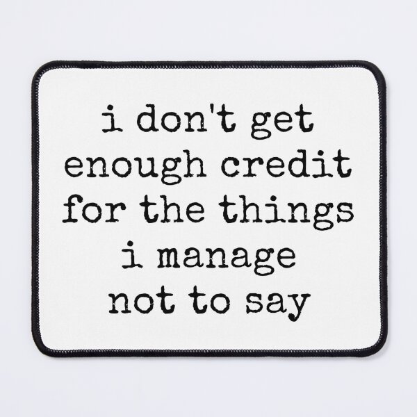 Item preview, I Don't Get Enough Credit For The Things I Mange Not Say Sarcastic  designed and sold by ivotee.