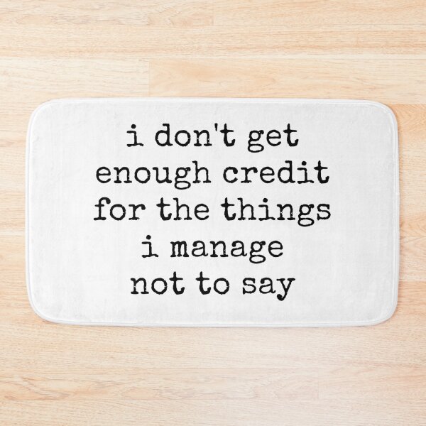 Item preview, I Don't Get Enough Credit For The Things I Mange Not Say Sarcastic  designed and sold by ivotee.