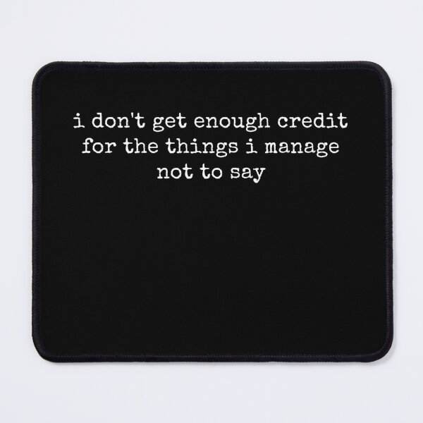 Item preview, I Don't Get Enough Credit For The Things I Mange Not Say Sarcastic designed and sold by ivotee.