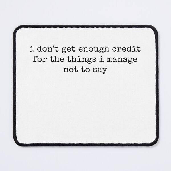 Item preview, I Don't Get Enough Credit For The Things I Mange Not Say Sarcastic designed and sold by ivotee.