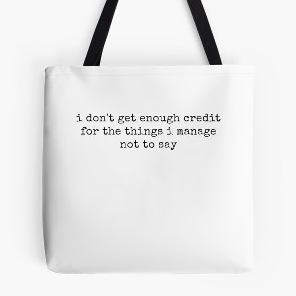 Item preview, I Don't Get Enough Credit For The Things I Mange Not Say Sarcastic  designed and sold by ivotee.
