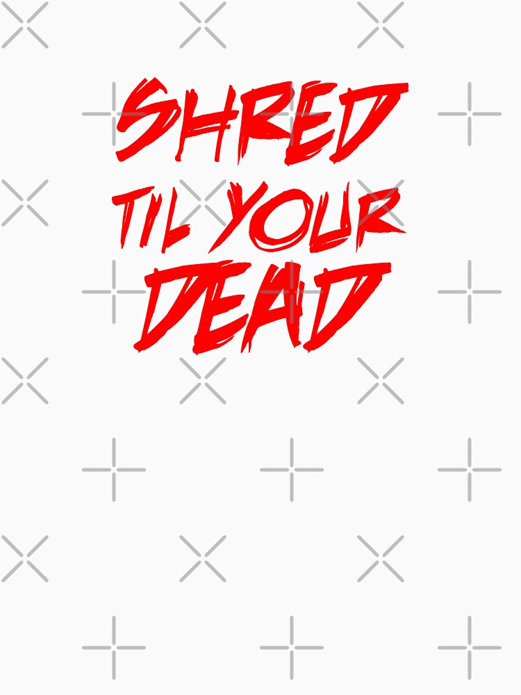 Shred dead by heeheetees