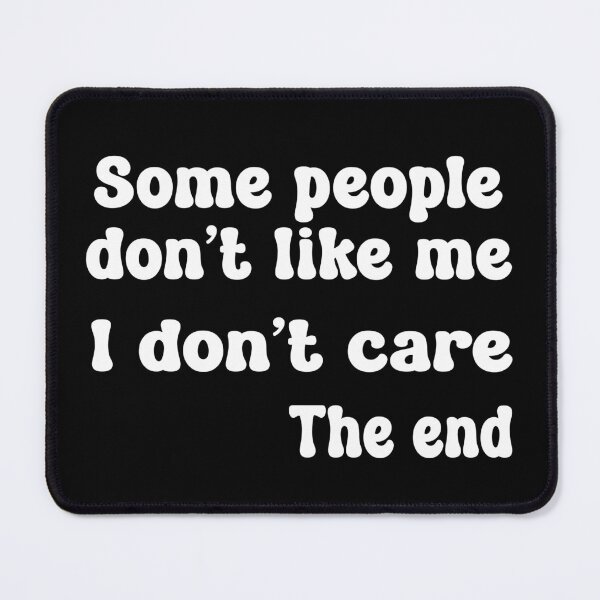 Item preview, Some People Don't Like Me. I Don't Care. The End. designed and sold by babbselasdesigns.