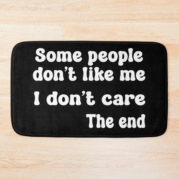 Item preview, Some People Don't Like Me. I Don't Care. The End.  designed and sold by babbselasdesigns.
