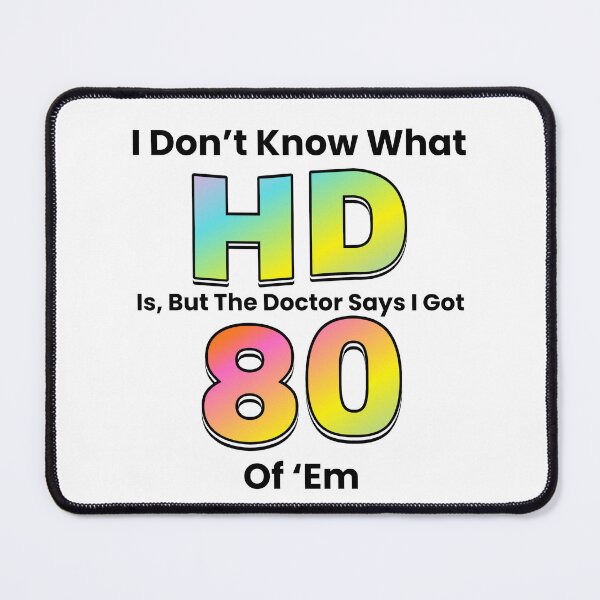 Item preview, I Don’t Know What HD Is, But the Doctor Says I Got 80 Of ’Em designed and sold by bdani99.