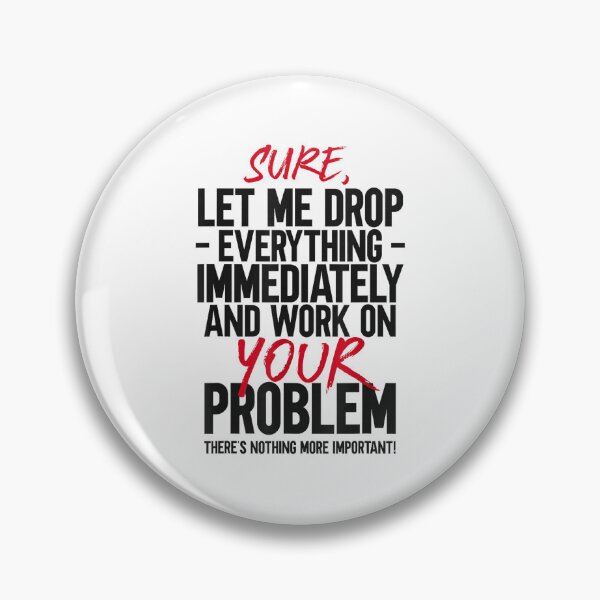 Item preview, "Sure, Let Me Drop Everything" Funny Sarcastic Work Interruption Quote designed and sold by waebox.