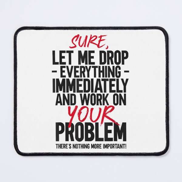 Item preview, "Sure, Let Me Drop Everything" Funny Sarcastic Work Interruption Quote designed and sold by waebox.