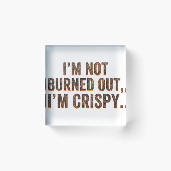 Item preview, "I'm Not Burned Out, I'm Crispy" Funny Burning Text Burnout Meme designed and sold by waebox.