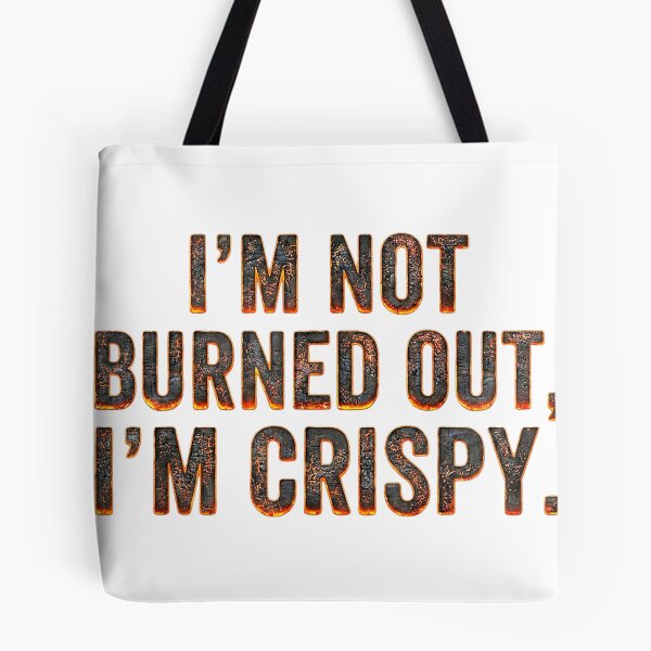 Item preview, "I'm Not Burned Out, I'm Crispy" Funny Burning Text Burnout Meme designed and sold by waebox.