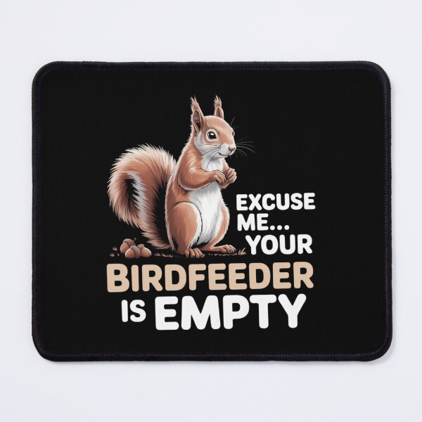 Item preview, Squirrel Excuse Me Your Birdfeeder Is Empty designed and sold by AsteriskDatBArt.