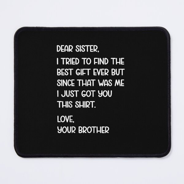 Item preview, Dear Sister, I Tried To Find The Best Gift Ever But Since That Was Me I Just Got You This Shirt. Love, Your Brother Sibling Humor designed and sold by StickChic.