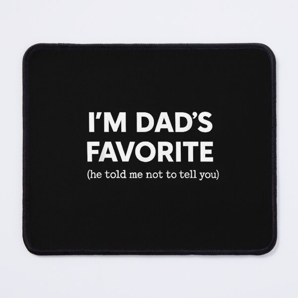 Item preview, I'm Dad's Favorite (He Told Me Not To Tell You) Funny Dad designed and sold by StickChic.