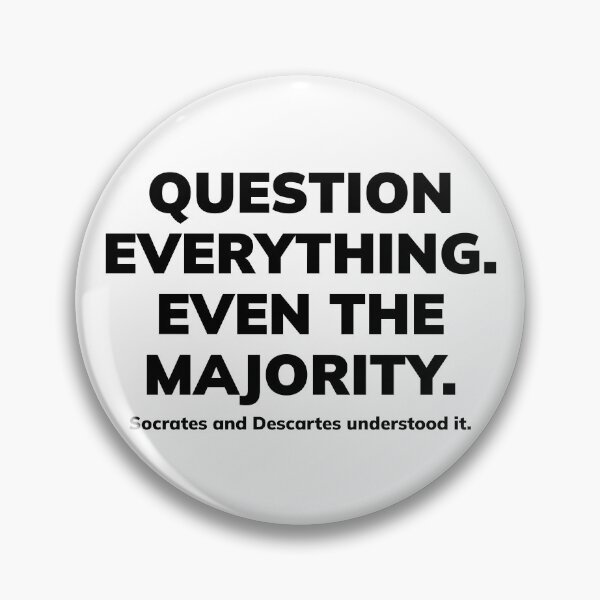 Item preview, QUESTION EVERYTHING.  EVEN THE MAJORITY. Socrates and Descartes understood it. designed and sold by Finvara.