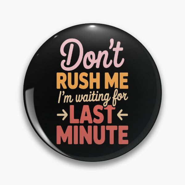 Item preview, Don't Rush Me I'm Waiting For The Last Minute Saying designed and sold by orlodrake.