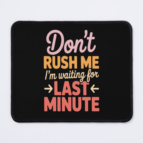 Item preview, Don't Rush Me I'm Waiting For The Last Minute Saying designed and sold by orlodrake.