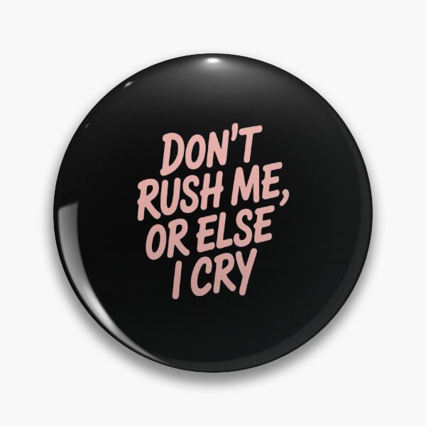 Item preview, Don't Rush Me Or Else I Cry designed and sold by orlodrake.