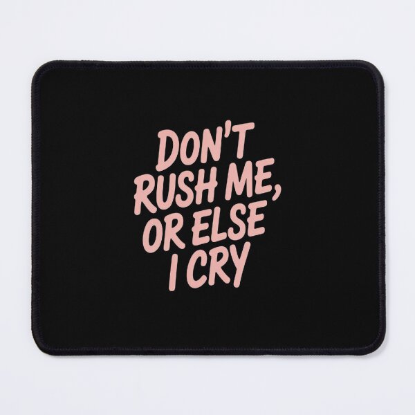 Item preview, Don't Rush Me Or Else I Cry designed and sold by orlodrake.