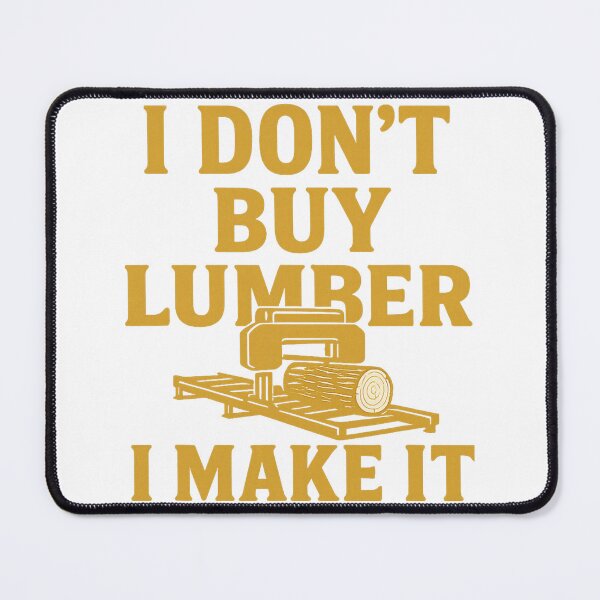 Item preview, I Dont Buy Lumber I Make It designed and sold by nryum.