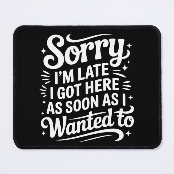 Item preview, Sorry I'm Late I Got Here As Soon As I Wanted to designed and sold by Tatianamiobi.