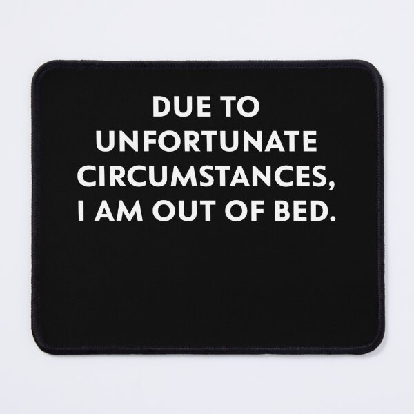 Item preview, Due to Unfortunate Circumstances, I Am Out of Bed designed and sold by upliv.