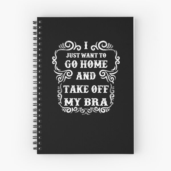 Item preview, I Just Want to Go Home and Take Off My Bra designed and sold by babbselasdesigns.