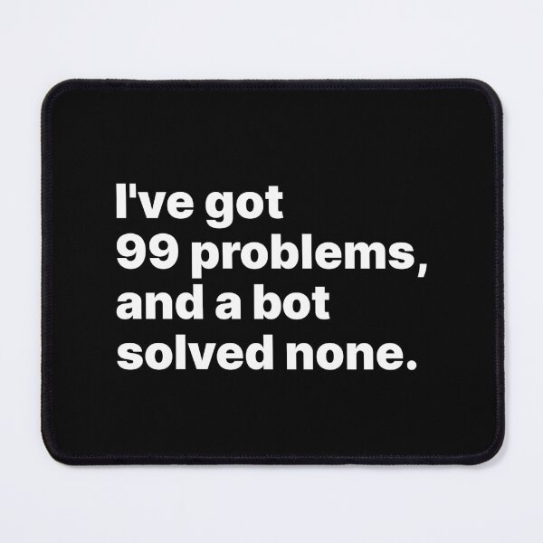 Item preview, I’ve got 99 problems, and a bot solved none | White text designed and sold by ThingsOnTees.