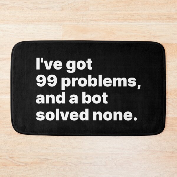 Item preview, I’ve got 99 problems, and a bot solved none | White text designed and sold by ThingsOnTees.