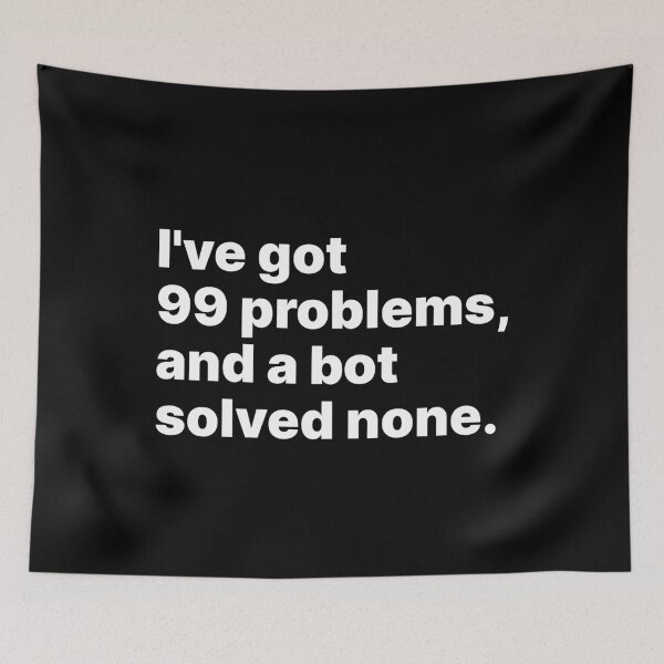 Item preview, I’ve got 99 problems, and a bot solved none | White text designed and sold by ThingsOnTees.