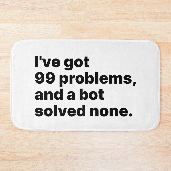 Item preview, I’ve got 99 problems, and a bot solved none | Black text designed and sold by ThingsOnTees.