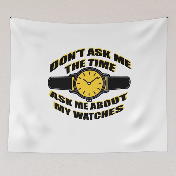 Item preview, Don’t Ask Me The Time – Ask Me About My Watches | Watch Lover Design designed and sold by Ramadane_design1.