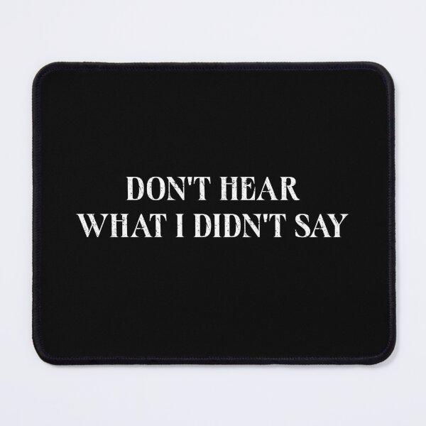 Item preview, Don’t Hear What I Didn’t Say – Minimal Quote Typography designed and sold by MyMomentShirt.