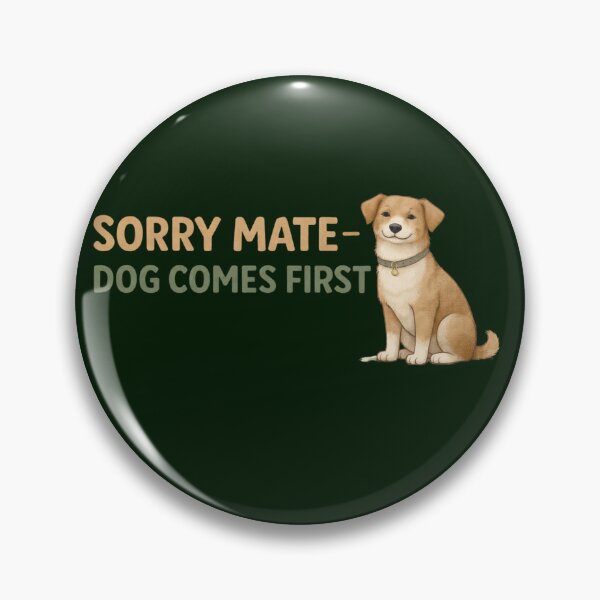 Item preview, Sorry Mate Dog Comes First – Funny Dog Owner Design designed and sold by TroyTheTerrific.