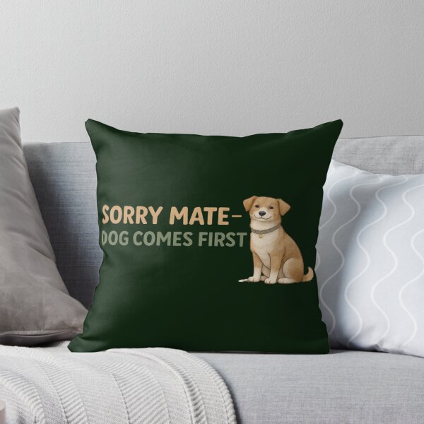 Item preview, Sorry Mate Dog Comes First – Funny Dog Owner Design designed and sold by TroyTheTerrific.
