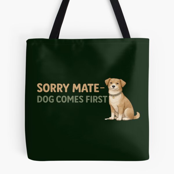 Item preview, Sorry Mate Dog Comes First – Funny Dog Owner Design designed and sold by TroyTheTerrific.
