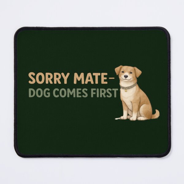 Item preview, Sorry Mate Dog Comes First – Funny Dog Owner Design designed and sold by TroyTheTerrific.